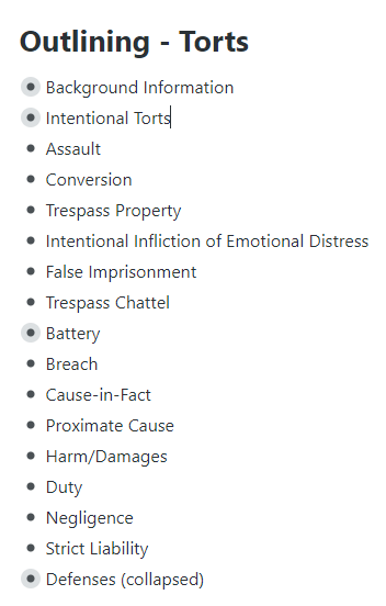 A bulleted list with the caption "A skeletal list of some issues that tend to be tested in Torts exams." The items on the list are: background information, intentional torts, assault, conversion, trespass property, intentional infliction of emotional distress, false imprisonment, trespass chattel, battery, breach, cause-in-fact, proximate cause, harm/damages, duty, negligence, strict liability, defenses (collapsed).